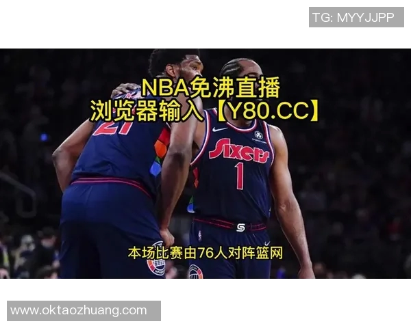 76人对阵篮网精彩直播网站推荐及赛事分析全方位解读